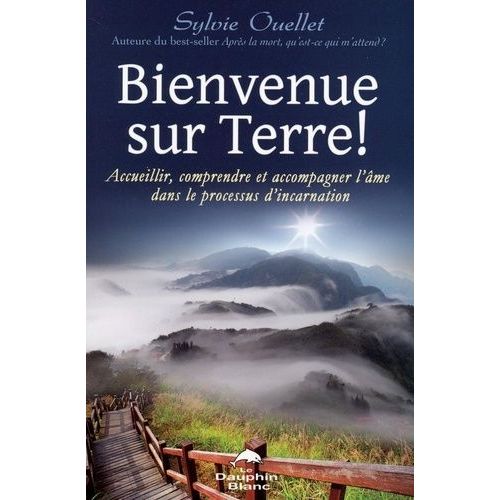 Bienvenue Sur Terre ! - Accueillir, Comprendre Et Accompagner L'âme Dans Les Étapes De L'incarnation