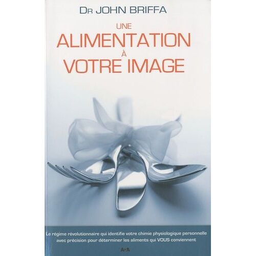 Une Alimentation À Votre Image - Le Régime Qui Identifie Votre Chimie Physiologique Personnelle Avec Précision Pour Déterminer Les Aliments Qui Vous Conviennent