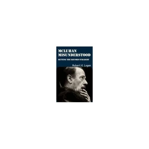Mcluhan Misunderstood: Setting The Record Straight