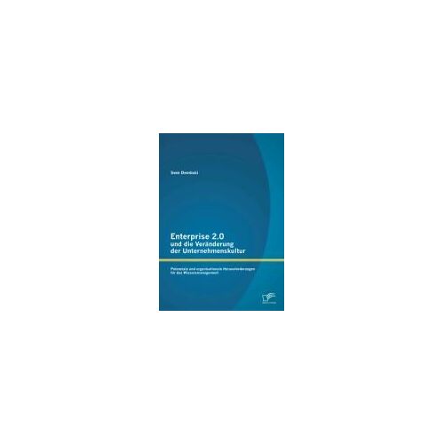 Enterprise 2.0 Und Die Veränderung Der Unternehmenskultur: Potenziale Und Organisationale Herausforderungen Für Das Wissensmanagement