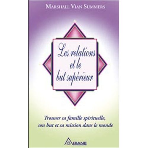 Les Relations Et Le But Supérieur - Trouver Sa Famille Spirituelle, Son But Et Sa Mission Dans Le Monde