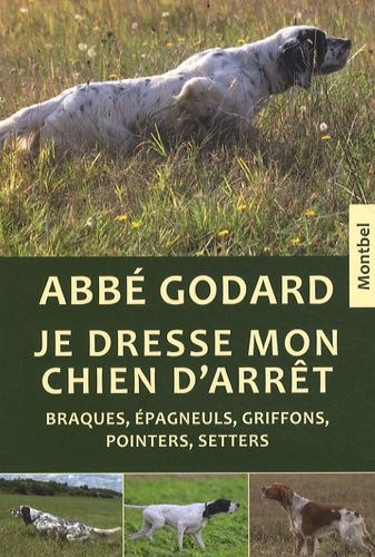 Je Dresse Mon Chien D'arrêt - Traîté Pratique De Dressage