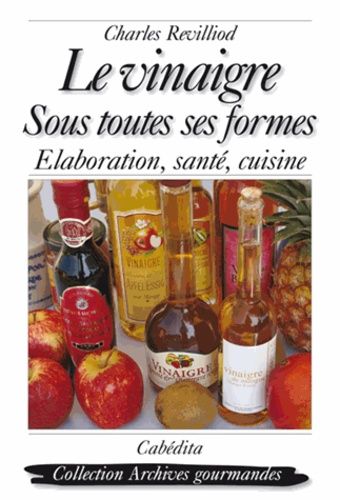 Le Vinaigre Sous Toutes Ses Formes - Elaboration, Santé, Cuisine