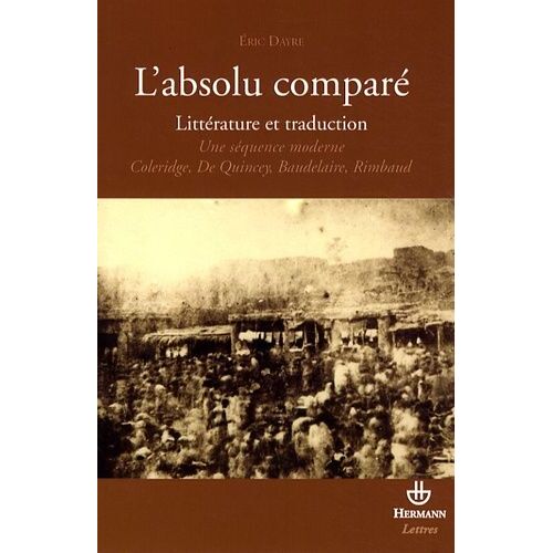 L'absolu Comparé - Essai Sur Une Séquence Moderne : Coleridge, De Quincey, Baudelaire, Rimbaud