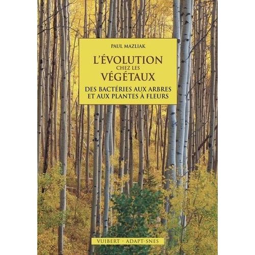 L'évolution Chez Les Végétaux - Des Bactéries Aux Arbres Et Aux Plantes À Fleurs