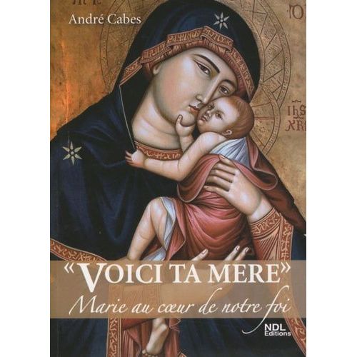 Voici Ta Mère - Marie Au Coeur De Notre Foi