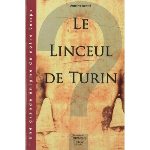 Le Linceul De Turin - Faux Médiéval Ou Authentique Linge Mortuaire De Jésus De Nazareth ?