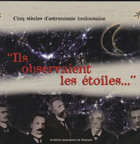 Ils Observaient Les Étoiles - Cinq Siècles D'astronomie À Toulouse