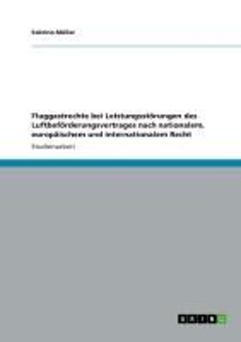 Fluggastrechte Bei Leistungsstörungen Des Luftbeförderungsvertrages Nach Nationalem, Europäischem Und Internationalem Recht