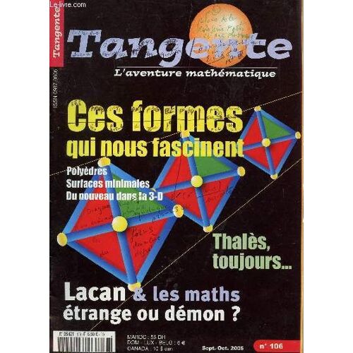 Tangente - L'aventure Mathematique - N°106 - Sept-Oct 2005 / Ces Fomres Qui Nous Fascinent - Polyedres, Surfaces Minimales, Du Nouveau Dans La 3d - Thales, Toujours... - Lacan Et Les Maths ...