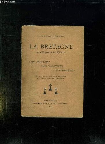 La Bretagne De L Origine A La Reunion. Son Histoire Ses Coutumes Ses Moeurs.