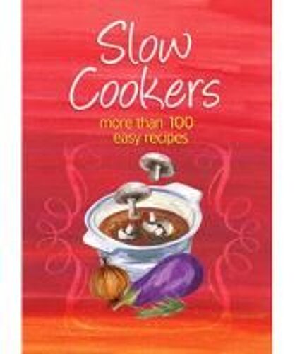 Slow Cookers: More Than 100 Easy Recipes