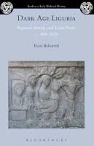 Dark Age Liguria: Regional Identity And Local Power, C. 400-1020