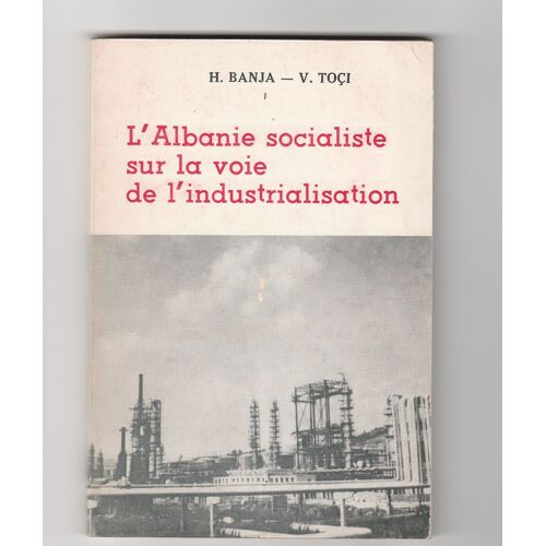 Albanie Socialiste Sur La Voie De L'industrialisation Hasan Banja Vienamin Toçi Marxisme Maoïsme Communisme Révolution