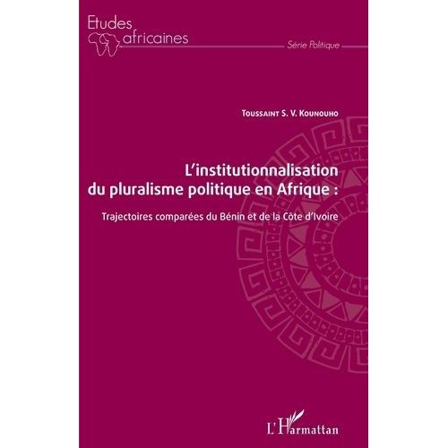 L'institutionnalisation Du Pluralisme Politique En Afrique - Trajectoires Comparées Du Bénin Et De La Côte D'ivoire