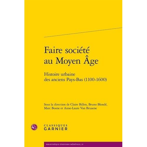 Faire Société Au Moyen Age - Histoire Urbaine Des Anciens Pays-Bas (1100-1600)