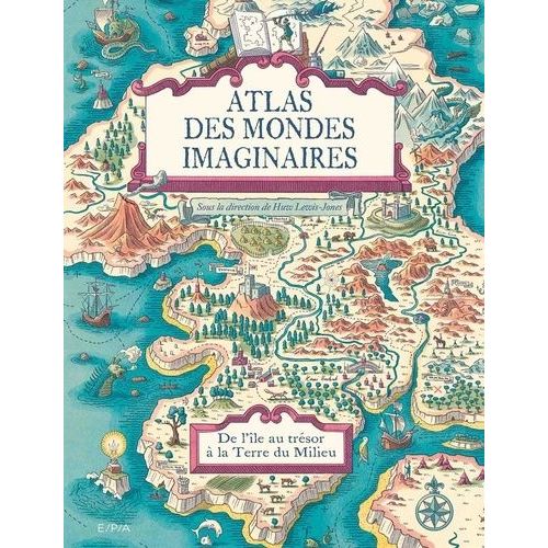Atlas Des Mondes Imaginaires - De L'île Au Trésor À La Terre Du Milieu