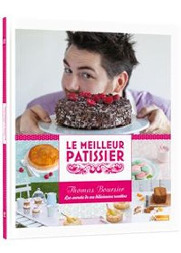 Le Meilleur Pâtissier - Les Secrets De Ses Délicieuses Recettes