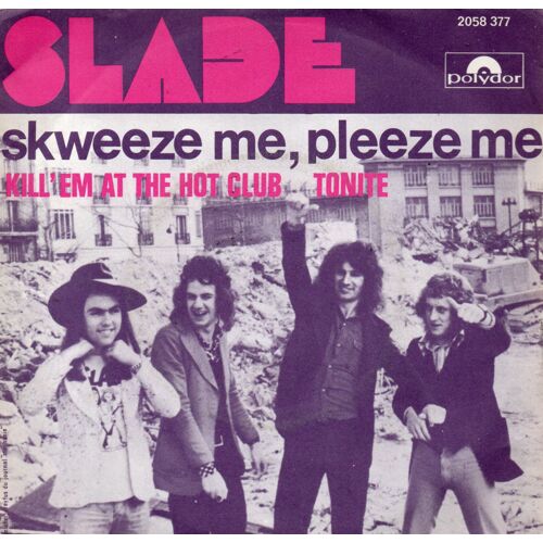 Slade "A : Skweeze Me, Pleeze Me // B : Kill'em At The Hot Club...Tonite" Vinyle 45 T 17 Cm - Single - Polydor -