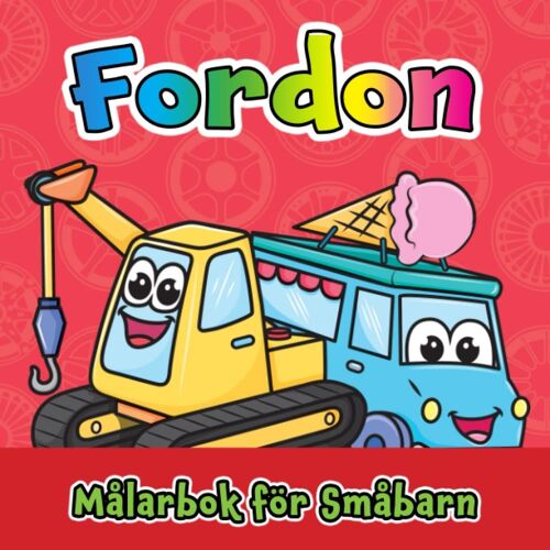 Fordon Målarbok För Småbarn: För Barn 1-4 År, Stora Och Enkla Söta Bilder För Killar Och Tjejer (Swedish Edition)