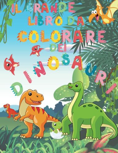 Il Grande Libro Da Colorare Dei Dinosauri: Esplora L'era Dei Dinosauri E Divertiti A Colorare Le Tue Creature Preistoriche Preferite, +50 Disegni Da ... E Bambine Di Tutte Le Età! (Italian Edition)