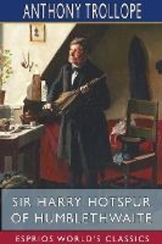Sir Harry Hotspur Of Humblethwaite (Esprios Classics)