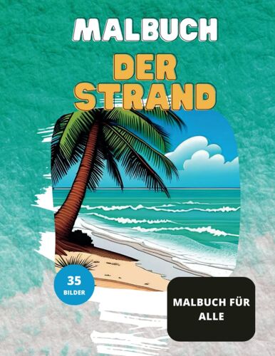 Malbuch Der Strand - Malbuch Für Alle: Entspanne Dich Bei Strandlandschaften Und Habe Spaß Beim Ausmalen (German Edition)
