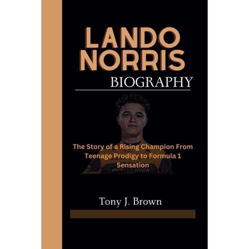 Lando Norris Biography: The Story Of A Rising Champion From Teenage Prodigy To Formula 1 Sensation