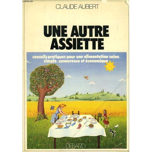 Une Autre Assiette, Conseils Pratiques Pour Une Alimentation Saine, Simple, Savoureuse Et Economique