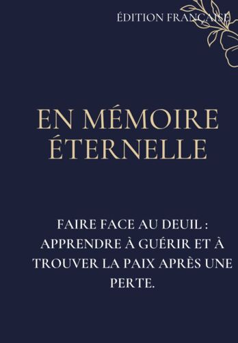 En Mémoire Éternelle, Faire Face Au Deuil : Apprendre À Guérir Et À Trouver La Paix Après Une Perte. (Édition Française) (French Edition)
