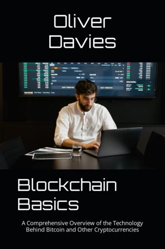 Blockchain Basics: A Comprehensive Overview Of The Technology Behind Bitcoin And Other Cryptocurrencies
