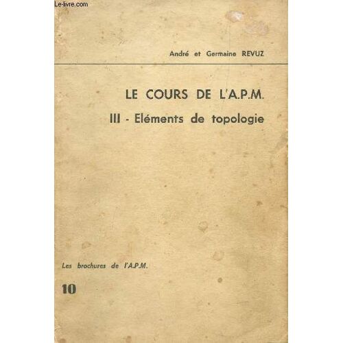 Le Cours De L'a.P.M. / Tome Iii : Elements De Topologie - Brochure N°10.