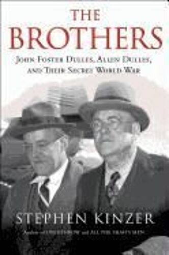The Brothers: John Foster Dulles, Allen Dulles, And Their Secret World War: John Foster Dulles, Allen Dulles, And Their Secret World War