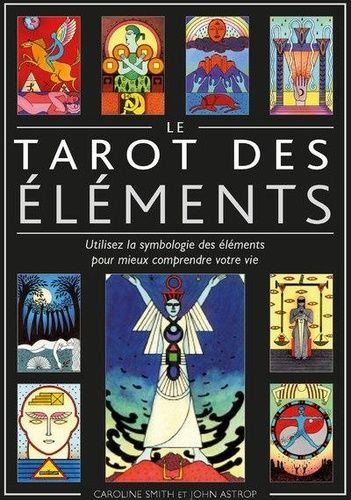 Le Tarot Des Éléments - Utilisez La Symbologie Des Éléments Pour Mieux Comprendre Votre Vie