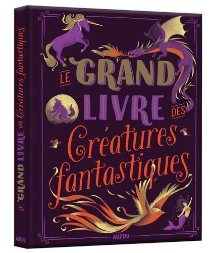 Le Grand Livre Des Créatures Fantastiques