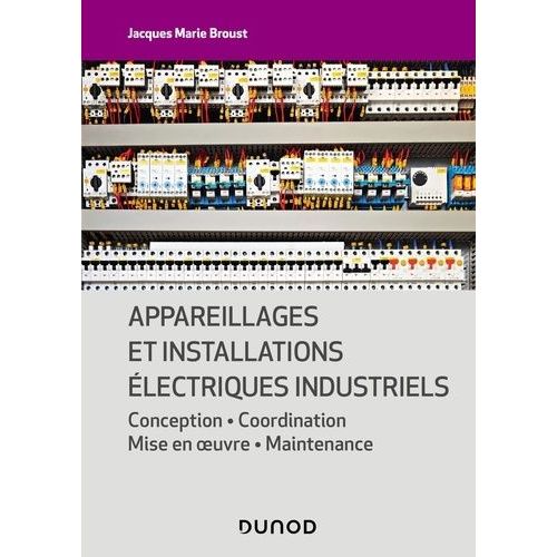 Appareillages Et Installations Électriques Industriels - Conception - Coordination - Mise En Oeuvre - Maintenance