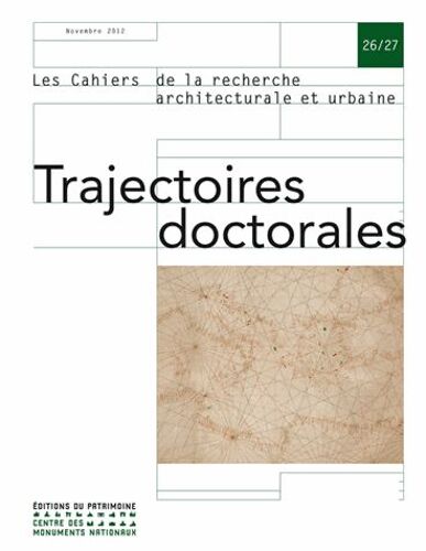 Les Cahiers De La Recherche Architecturale Et Urbaine N° 26/27, Novembre 2 - Trajectoires Doctorales