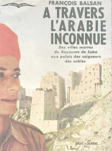 A Travers L'arabie Inconnue.Des Villes Mortes Du Royaume De Saba Aux Palais Des Seigneurs Des Sables.