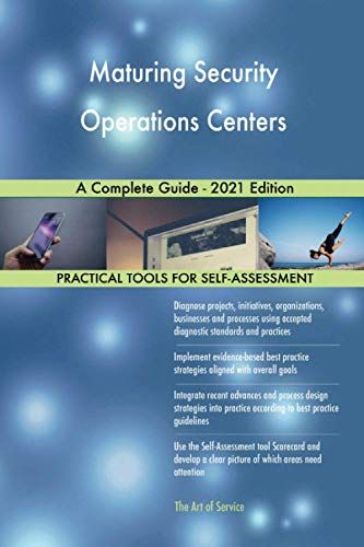 Maturing Security Operations Centers A Complete Guide - 2021 Edition