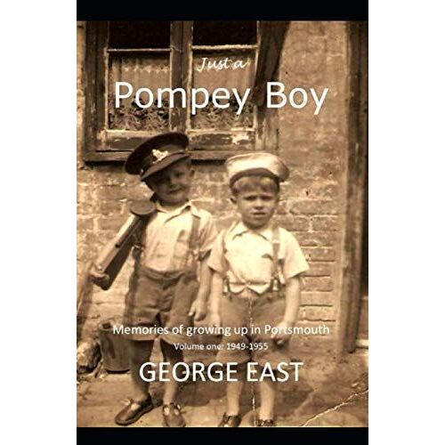 Just A Pompey Boy: Memories Of Growing Up In Portsmouth - Volume One 1949 -1955