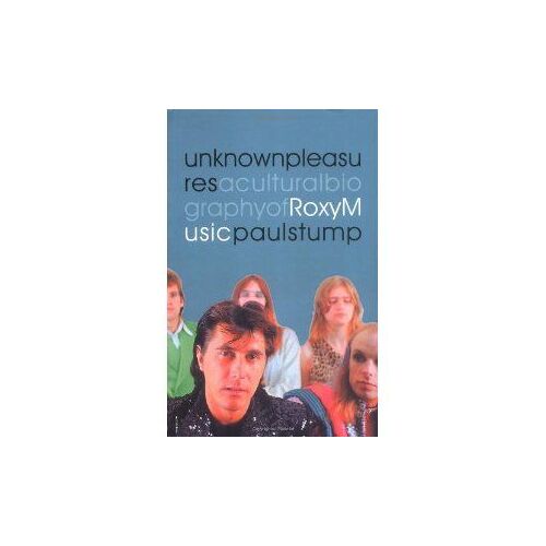 Unknown Pleasures: Cultural Biography Of "Roxy Music"
