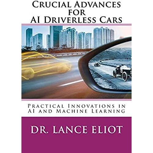 Crucial Advances For Ai Driverless Cars: Practical Innovations In Ai And Machine Learning