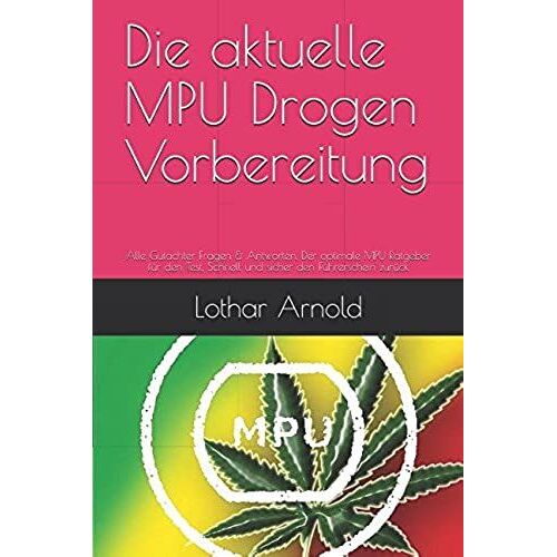 Die Aktuelle Mpu Drogen Vorbereitung: Alle Gutachter Fragen & Antworten, Der Optimale Mpu Ratgeber Fuer Den Test, Schnell Und Sicher Den Fuehrerschein Zurueck