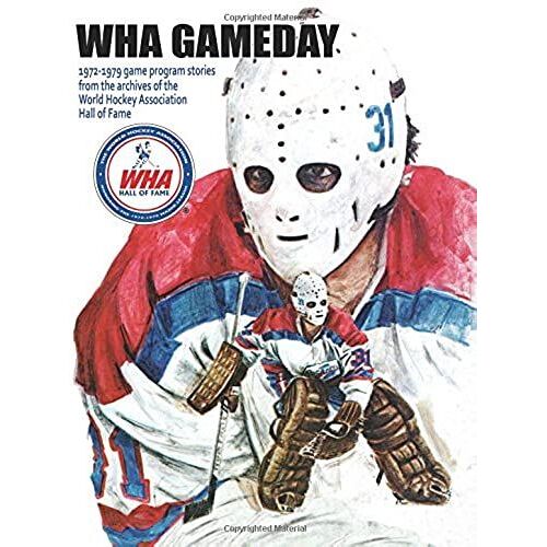 Wha Gameday: 1972-1979 Game Program Stories From The Archives Of The Wha Hall Of Fame