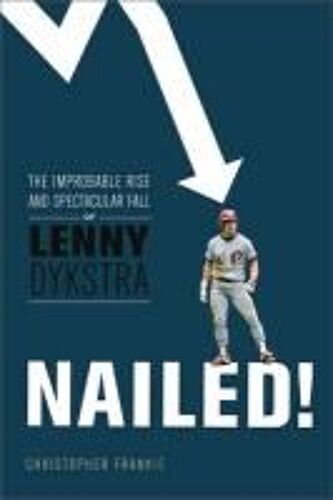 Nailed!: The Improbable Rise And Spectacular Fall Of Lenny Dykstra