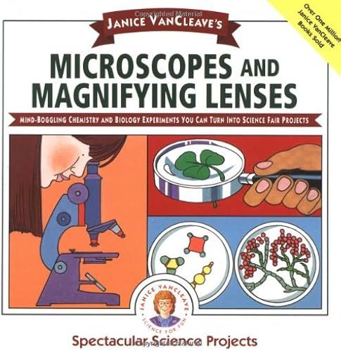 Janice Vancleaves Microscopes And Magnifying Lenses: Mindboggling Chemistry And Biology Experiments You Can Turn Into Science Fair Projects (Spectacular Science Project)