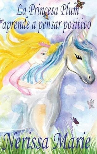 La Princesa Plum Aprende A Pensar Positivo (Cuentos Infantiles, Libros Infantiles, Libros Para Los Niños, Libros Para Niños, Libros Para Bebes, Libros De Cuentos, Libros De Niños, Libros Infantiles)