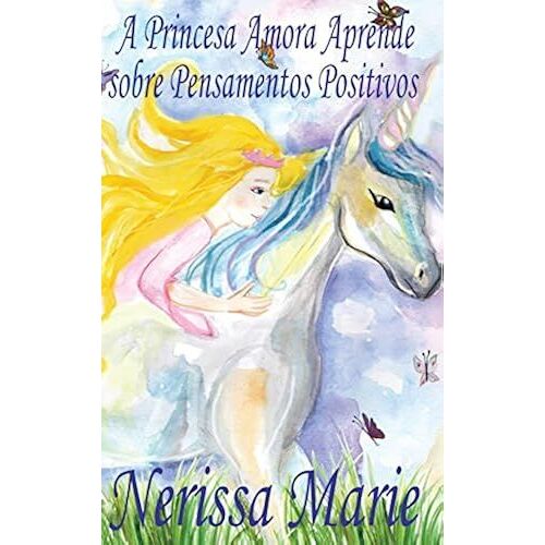 A Princesa Amora Aprende Sobre Pensamentos Positivos (Historia Infantil, Livros Infantis, Livros De Crianças, Livros Para Bebês, Livros Paradidáticos, Livro Infantil Ilustrado, Livrinho Infantil)
