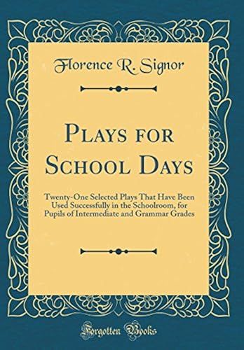 Plays For School Days: Twenty-One Selected Plays That Have Been Used Successfully In The Schoolroom, For Pupils Of Intermediate And Grammar Grades (Classic Reprint)