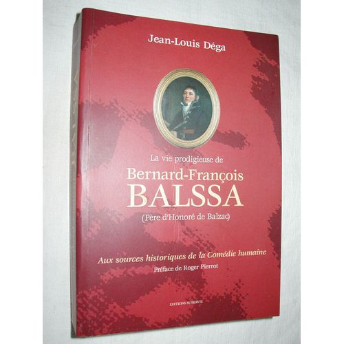 La Vie Prodigieuse De Bernard-François Balssa, Père D'honoré De Balzac